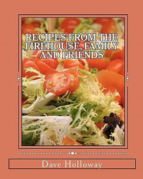 Paperback Recipes From The Firehouse, Family and Friends: A lifetime of culinary memories from the Firehouse, from home, and just hanging out with firends Book