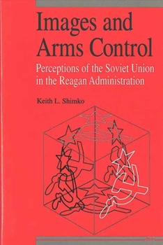 Hardcover Images and Arms Control: Perceptions of the Soviet Union in the Reagan Administration Book