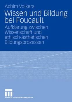 Paperback Wissen Und Bildung Bei Foucault: Aufklärung Zwischen Wissenschaft Und Ethisch-Ästhetischen Bildungsprozessen [German] Book