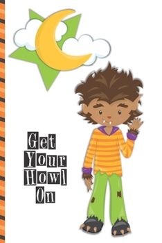 Halloween Lined Journal: Get Your Howl On 6 x 9 inch 120 Pages Dot Grid Journal Diary Notebook for Adults and Kids who love Halloween, Harvest and Autumn (Halloween Lined Journals)