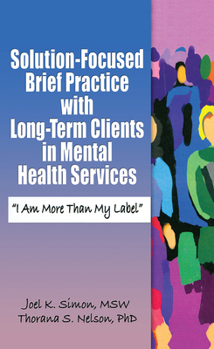 Hardcover Solution-Focused Brief Practice with Long-Term Clients in Mental Health Services: "I Am More Than My Label" Book