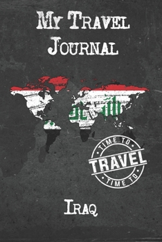 My Travel Journal Iraq: 6x9 Travel Notebook or Diary with prompts, Checklists and Bucketlists perfect gift for your Trip to Iraq for every Traveler
