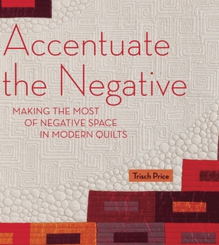 Paperback Accentuate the Negative: Making the Most of Negative Space in Modern Quilts Book