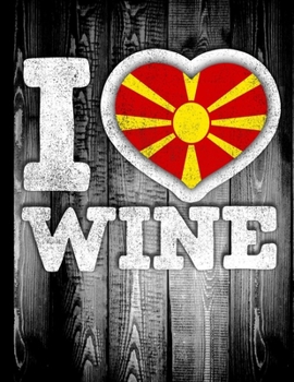 I Love Wine: Macedonia Flag in Heart Shape for Macedonian Wine Drinking Lover - Funny Coworker Heritage Gift  Planner Daily Weekly Monthly Undated Calendar Organizer Journal