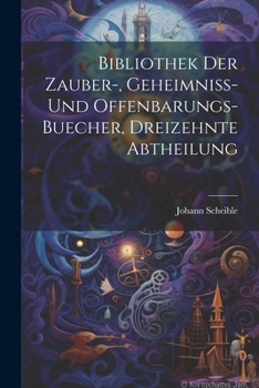 Paperback Bibliothek der Zauber-, Geheimniss- und Offenbarungs-Buecher, dreizehnte Abtheilung [German] Book