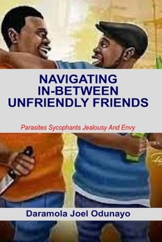 Paperback Navigating In-Between Unfriendly Friends: Parasites Sycophants Jealousy And Envy Book