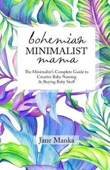 Bohemian Minimalist Mama: The Complete Minimalist's Guide to Creative Baby Naming & Buying Baby Stuff