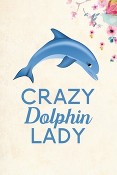 Crazy Dolphin Lady: Blank Lined Journal Notebook, 6" x 9", Dolphin journal, Dolphin notebook, Ruled, Writing Book, Notebook for Dolphin lovers, Dolphin Day Gifts