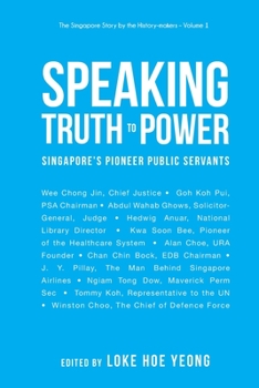 Truth to Power: Singapore's Pioneer Public Servants (The Singapore Story by the History-makers)