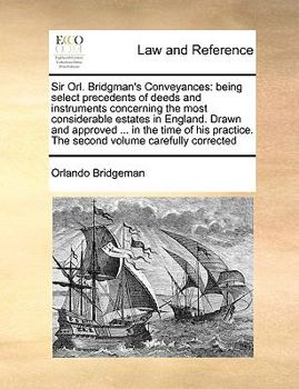 Paperback Sir Orl. Bridgman's Conveyances: Being Select Precedents of Deeds and Instruments Concerning the Most Considerable Estates in England. Drawn and Appro Book