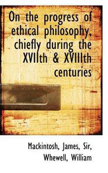 Paperback On the Progress of Ethical Philosophy, Chiefly During the Xviith & Xviiith Centuries Book