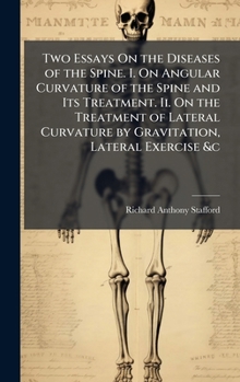 Two Essays on the Diseases of the Spine. I. on Angular Curvature of the Spine and Its Treatment. II. on the Treatment of Lateral Curvature by Gravitation, Lateral Exercise &c