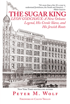 Hardcover The Sugar King: LEON GODCHAUX: A New Orleans Legend, His Creole Slave, and His Jewish Roots Book