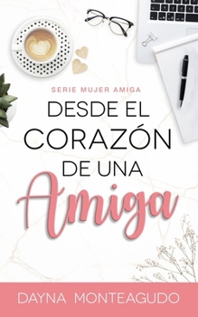 Paperback Desde el Corazón de una Amiga: Serie Mujer Amiga [Spanish] Book
