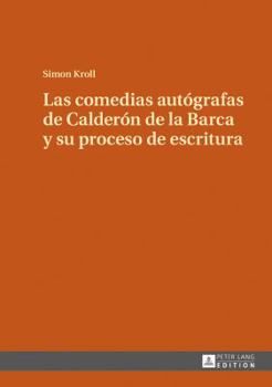 Las Comedias Autografas de Calderon de La Barca y Su Proceso de Escritura