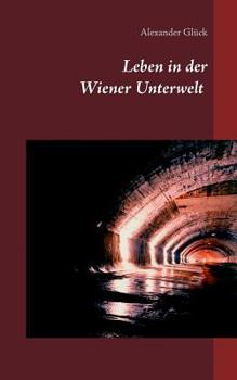 Paperback Leben in der Wiener Unterwelt: Forscher, Künstler und Gruftretter unter der Stadt. Mit zahlreichen Abbildungen. [German] Book