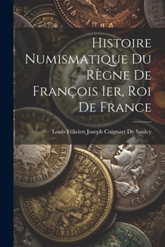 Paperback Histoire Numismatique Du Règne De François Ier, Roi De France [French] Book