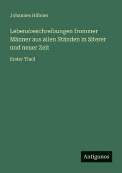 Lebensbeschreibungen frommer Männer aus allen Ständen in älterer und neuer Zeit: Erster Theil