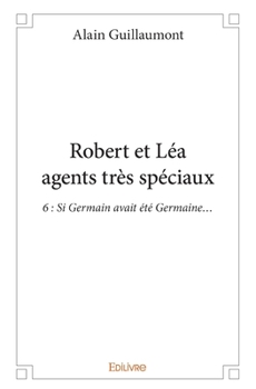 Paperback Robert et Léa agents très spéciaux 6: Si Germain avait été Germaine... [French] Book