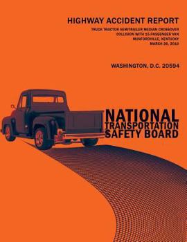 Paperback Truck-Tractor Semitrailer Median Crossover Collision With 15-Passenger Van, Munfordville, Kentucky, March 26, 2010: Highway Accident Report NTSB/HAR-1 Book