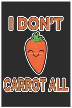Paperback I Don't Carrot All: Cute Bill Reminder Paper, Awesome Carrot Funny Design Cute Kawaii Food / Journal Gift (6 X 9 - 120 Bill Reminder Paper Book