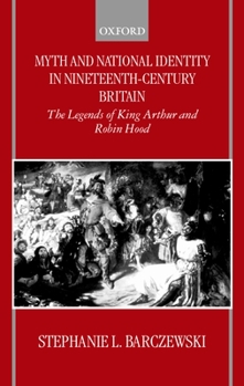 Hardcover Myth and National Identity in Nineteenth-Century Britain: The Legends of King Arthur and Robin Hood Book