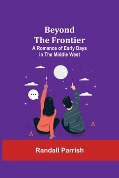 Paperback Beyond The Frontier: A Romance Of Early Days In The Middle West Book