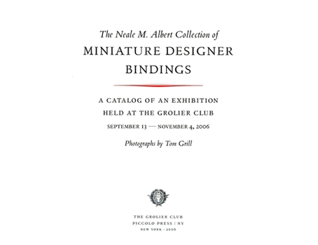 Hardcover The Neale M. Albert Collection of Miniature Designer Bindings: A Catalog of an Exhibition Held at the Grolier Club, September 13–November 4, 2006 Book