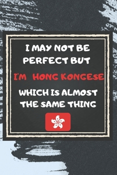 Paperback I May Not Be Perfect But I'm Hong Kongese Which Is Almost The Same Thing Notebook Gift For Hong Kong Lover: Lined Notebook / Journal Gift, 120 Pages, Book