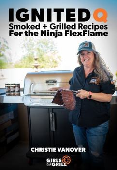 Paperback Ignited Q: Smoked + Grilled Recipes for the Ninja FlexFlame (Ninja FlexFlame Cookbooks) Book