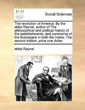 Paperback The Revolution of America. by the ABBE Raynal, Author of the Philosophical and Political History of the Establishments, and Commerce of the Europeans Book