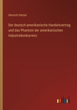 Paperback Der deutsch-amerikanische Handelsvertrag und das Phantom der amerikanischen Industriekonkurrenz [German] Book