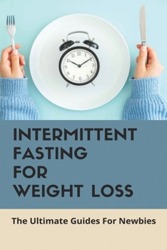Paperback Intermittent Fasting For Weight Loss: The Ultimate Guides For Newbies: Intermittent Fasting For Weight Loss Meal Plan Book