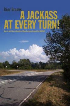 Paperback A Jackass at Every Turn!: How to Act Like an American When Everyone Around You Will Not! Book