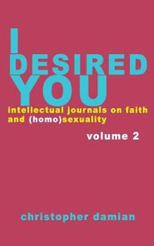 Paperback I Desired You: Volume 2: Intellectual Journals on Faith and Homosexuality Book