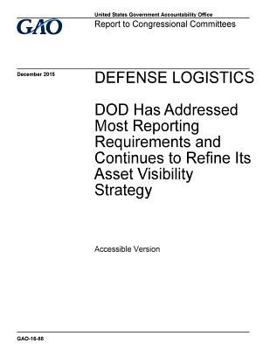 Paperback Defense logistics, DOD has addressed most reporting requirements and continues to refine its asset visibility strategy: report to congressional commit Book