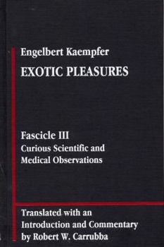 Hardcover Engelbert Kaempfer: Exotic Pleasures: Fascicle III, Curious Scientific and Medical Observations Book