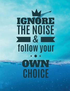 IGNORE THE NOISE & follow your OWN CHOICE: A4 Format - 112 Seiten - Notizbuch mit Register - Notizbuch f�r Jungen und M�dchen - ideal als Tagebuch, Skizzenbuch, Sketchbook, Zeichenbuch oder leeres Mal