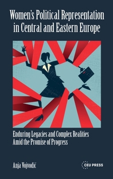 Women's Political Representation in Central and Eastern Europe : Enduring Legacies and Complex Realities amid the Promise of Progress