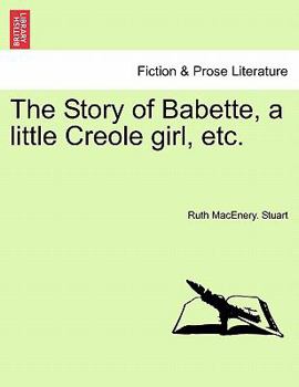 Paperback The Story of Babette, a Little Creole Girl, Etc. Book