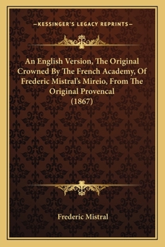 Paperback An English Version, The Original Crowned By The French Academy, Of Frederic Mistral's Mireio, From The Original Provencal (1867) Book