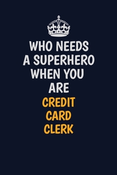 Who Needs A Superhero When You Are Credit Card Clerk: Career journal, notebook and writing journal for encouraging men, women and kids. A framework for building your career.