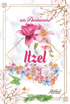 Paperback An Awesome Itzel Journal: Awesome (Diary, Notebook) Personalized Custom Name - Flowers (6 x 9 - Blank Lined 120 Pages A Wonderful Journal for an Book