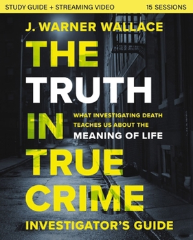 Paperback The Truth in True Crime Investigator's Guide Plus Streaming Video: What Investigating Death Teaches Us about the Meaning of Life? Book