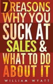 Paperback Sales: 7 Reasons Why You Absolutely Suck at Sales & What to Do about It - The Ultimate Guide to Stop Selling Like an Average Book
