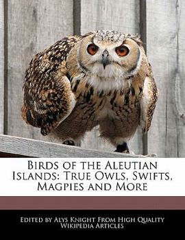 Paperback Birds of the Aleutian Islands: True Owls, Swifts, Magpies and More Book