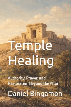 Paperback Temple Healing: Authority, Prayer, and Restoration Beyond the Altar Book