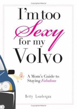 Paperback I'm Too Sexy for My Volvo: A Mom's Guide to Staying Fabulous Book