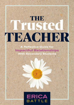 Paperback The Trusted Teacher: A Reflective Guide for Impactful Relationships with Secondary Students (Build Meaningful, Impactful Teacher-Student Relationships Book