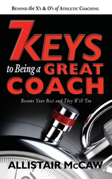 Hardcover 7 Keys to Being a Great Coach: Become Your Best and They Will Too Book